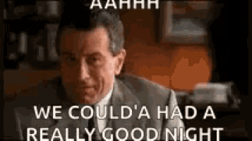 a man in a suit and tie is saying `` we could 'a had a really good night ''