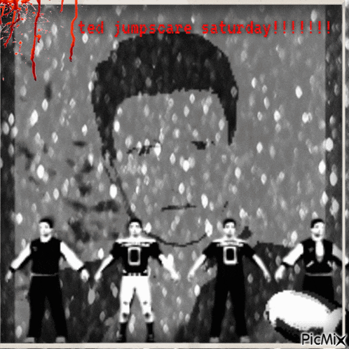 a black and white photo with the words ted jumpscare saturday written on it