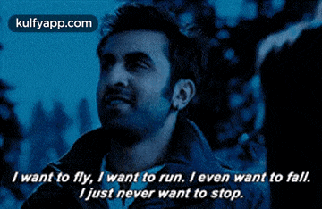 a man says i want to fly i want to run i even want to fall i just never want to stop ..