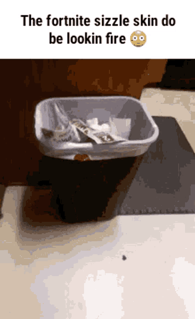 the fortnite sizzle skin do be lookin fire written on a trash can
