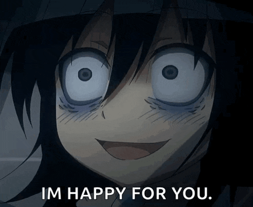 a creepy anime character says i 'm happy for you ..