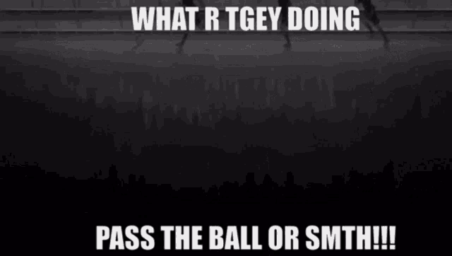 a poster that says what r tgey doing pass the ball or smyth