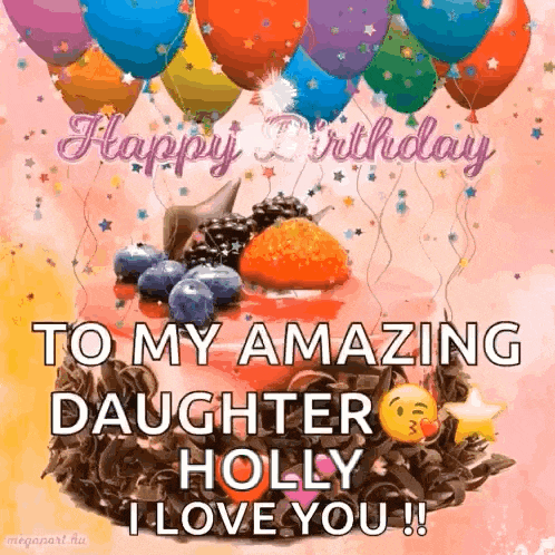a birthday card with a cake and balloons that says `` to my amazing daughter holly i love you ! ''