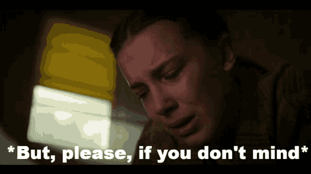 a woman is crying with the words but please if you don 't mind below her