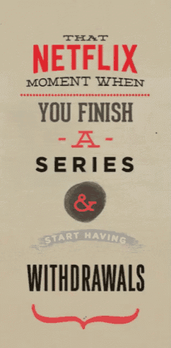 a poster that says " that netflix moment when you finish a series & start having withdrawals "