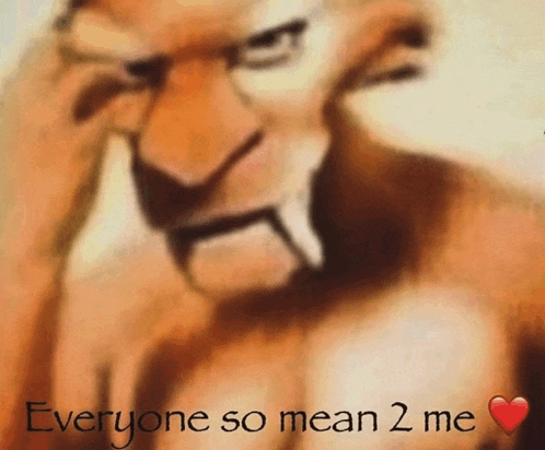 a picture of a lion with the words " everyone so mean 2 me " below it