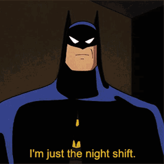 a cartoon batman says " i 'm just the night shift "