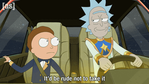 rick and morty are sitting in a car with the words it 'd be rude not to take it