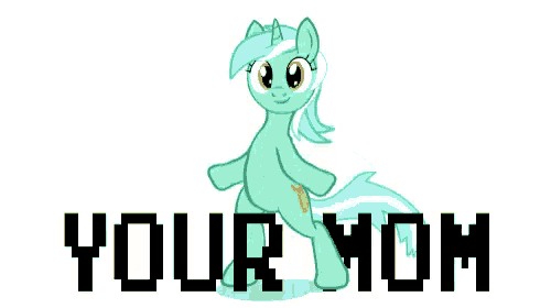 a picture of a pony with the words " your mom " below it