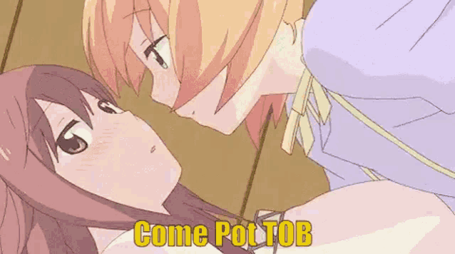a couple of anime girls are kissing each other with the words `` come pot tob '' .