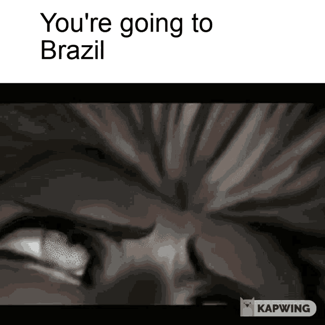 a close up of a person 's face with the words you 're going to brazil