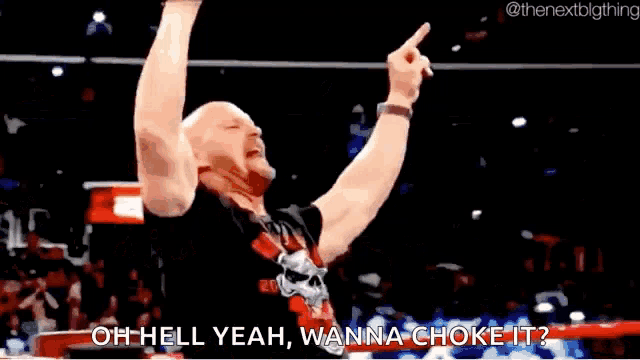 a wrestler is saying oh hell yeah wanna choke it