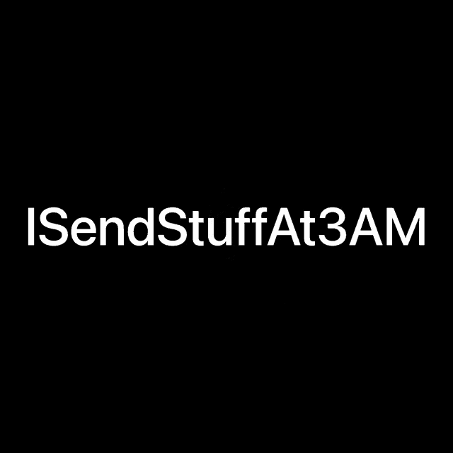 a black background with white text that says isendstuffat3am