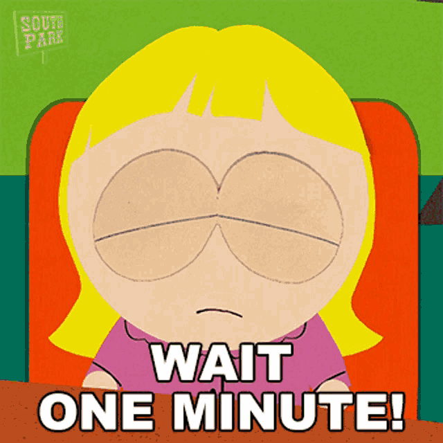 a cartoon character from south park is sitting in a chair and says wait one minute