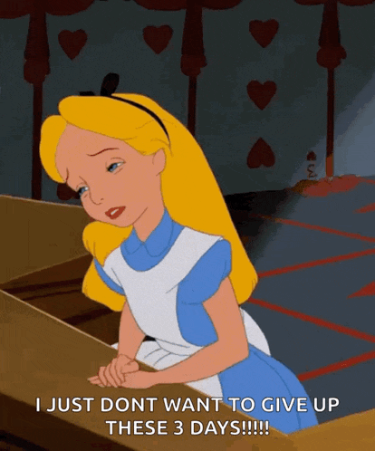 a cartoon of alice from alice in wonderland says " i just dont want to give up these 3 days !!! "