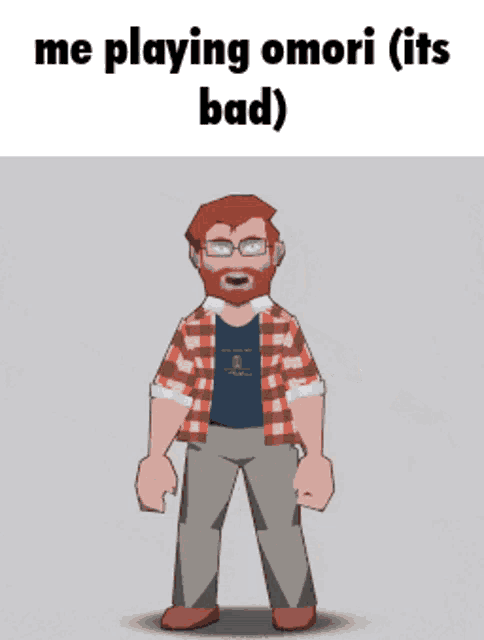 a cartoon of a man with glasses and a plaid shirt says " me playing omori ( its bad ) "