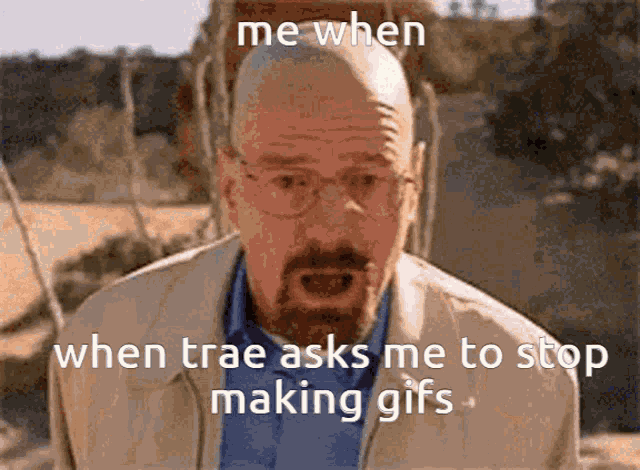 a man with glasses and a beard says me when when trae asks me to stop making gif
