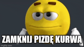 a yellow smiley face with big eyes and the words zamknij pizdu kurwa written on it .