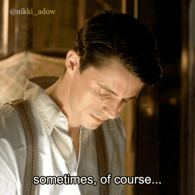 a man with suspenders says " sometimes of course " in front of him