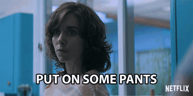 a woman says put on some pants on a netflix ad