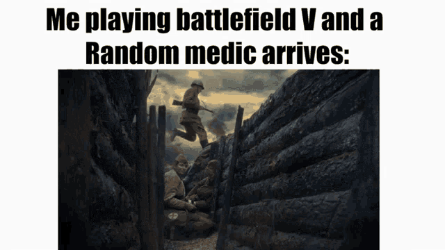 a meme of soldiers in a trench with the caption " me playing battlefield v and a random medic arrives "