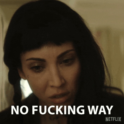 a woman says no fucking way in front of her face