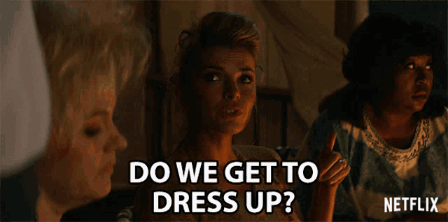 a netflix advertisement shows three women talking and one of them says do we get to dress up
