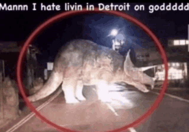 a picture of a dinosaur on a street with the caption " mannn i hate livin in detroit on godddd "