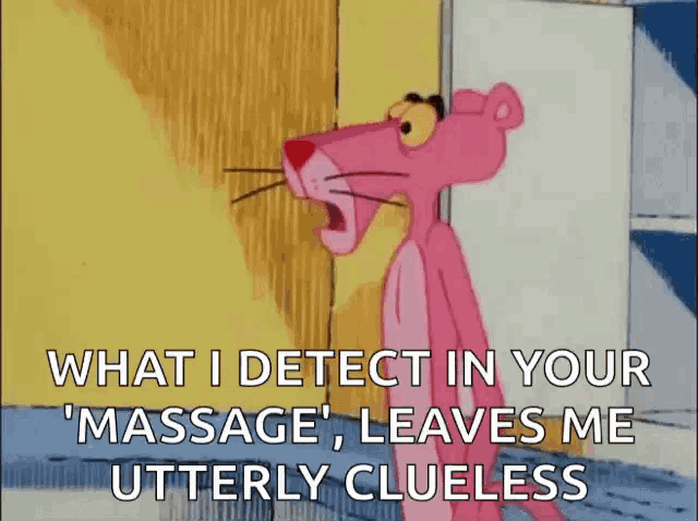 a pink panther is standing in front of a door and saying " what i detect in your " massage "