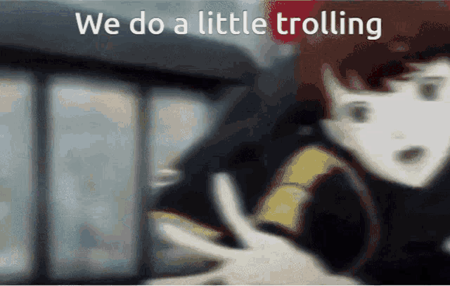 a blurred image of a person with the words we do a little trolling