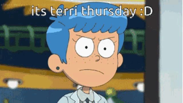 a cartoon character with blue hair says " its terri thursday d "