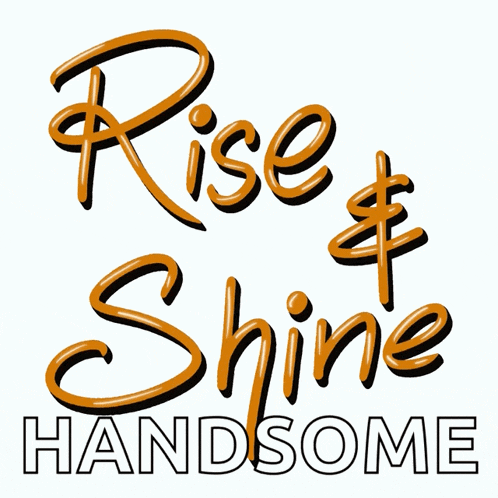 a sign that says rise & shine handsome