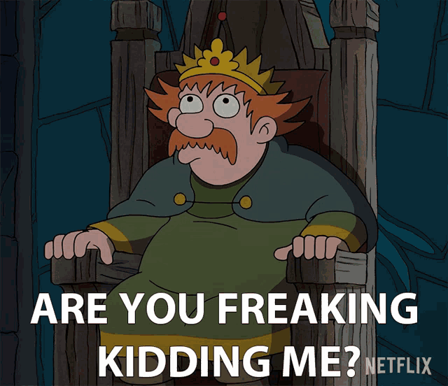 a cartoon character is sitting on a throne with the words are you freaking kidding me