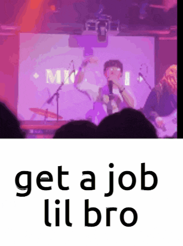 a man singing into a microphone with the words get a job lil bro above him