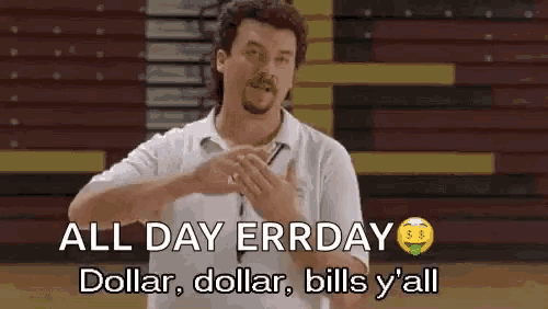 a man in a white shirt says all day errday dollar , dollar , bills y ' all