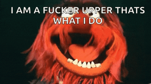 a picture of a muppet with the words i am a fucker upper thats what i do