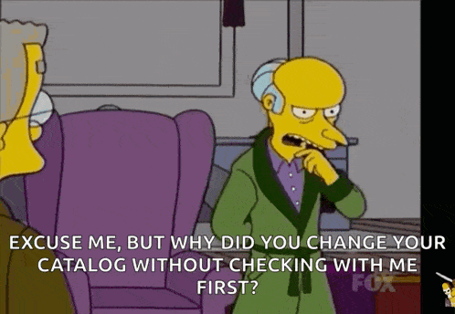 a cartoon of mr. simpson asking why he changed his catalog without checking with me first
