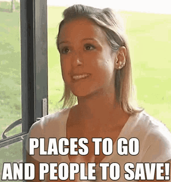 a woman is smiling with the words places to go and people to save below her