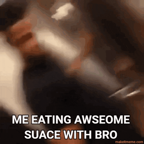 a blurred image with the words me eating awesome suace with bro on it
