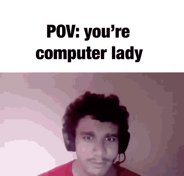 a man wearing headphones says " pov : you 're computer lady " in front of a white background