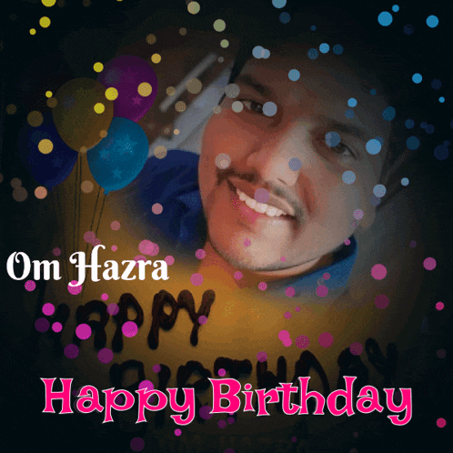 a happy birthday card with a smiling man and the name om hazra