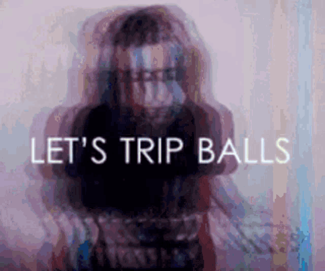 a blurry picture of a person with the words let 's trip balls written above them .