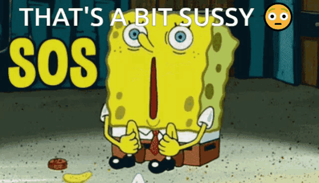 a cartoon of spongebob with the words that 's a bit sussy sos behind him
