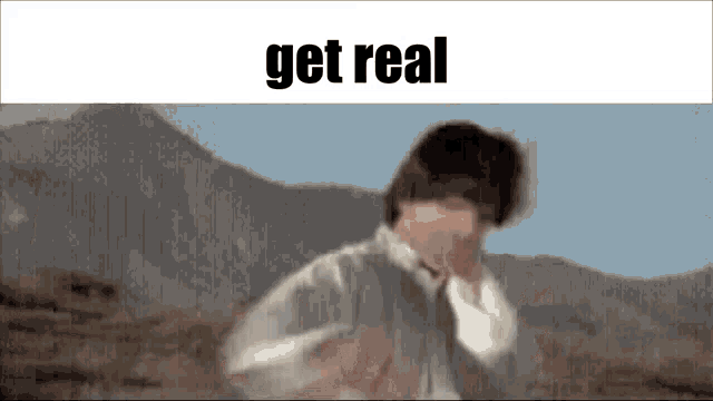 a blurred image of a man standing in the desert with the words get real above him