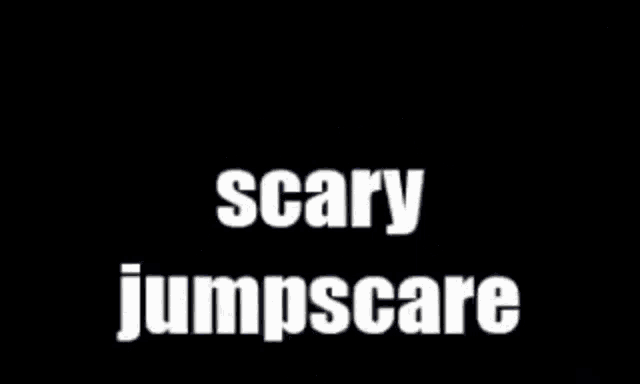 a black and white image with the words scary jumpscare on it