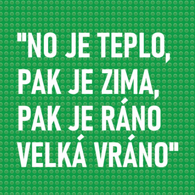 a green background with the words " no je teplo pak je zima pak je rano velka vrano " on it