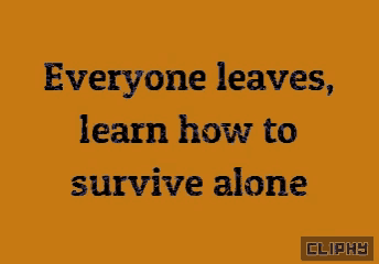 an orange background with the words " everyone leaves learn how to survive alone "