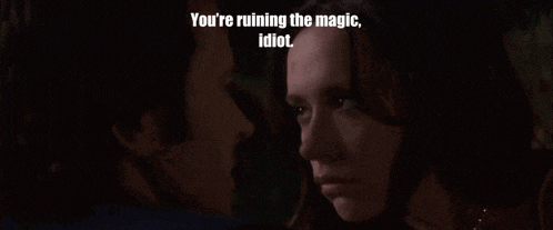 a man and a woman are looking at each other with the words you 're ruining the magic idiot