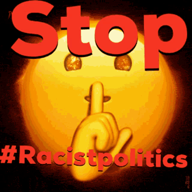 a yellow smiley face with a finger on its lips and the words stop #racistpolitics