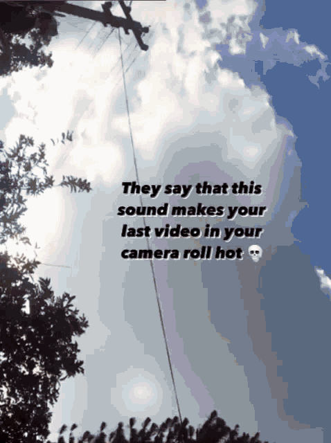 a picture of a cloudy sky with the words " they say that this sound makes your last video in your camera roll hot " on it